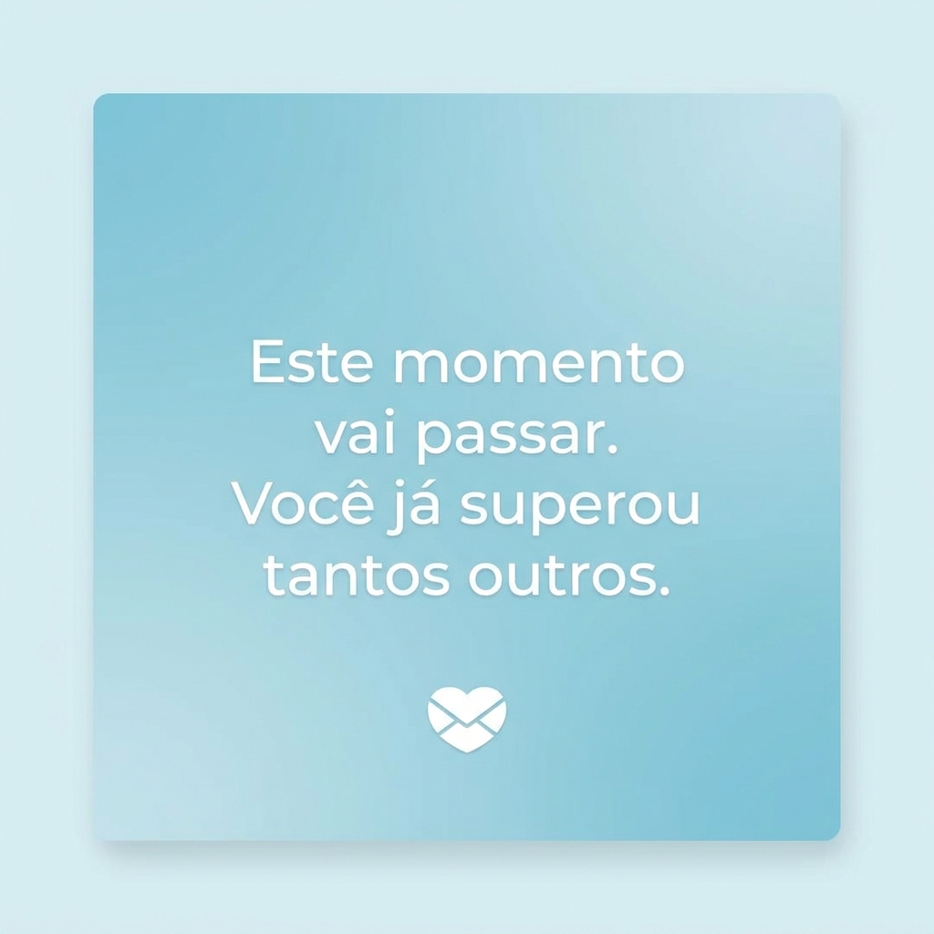 Frase para dias difíceis: Este momento vai passar