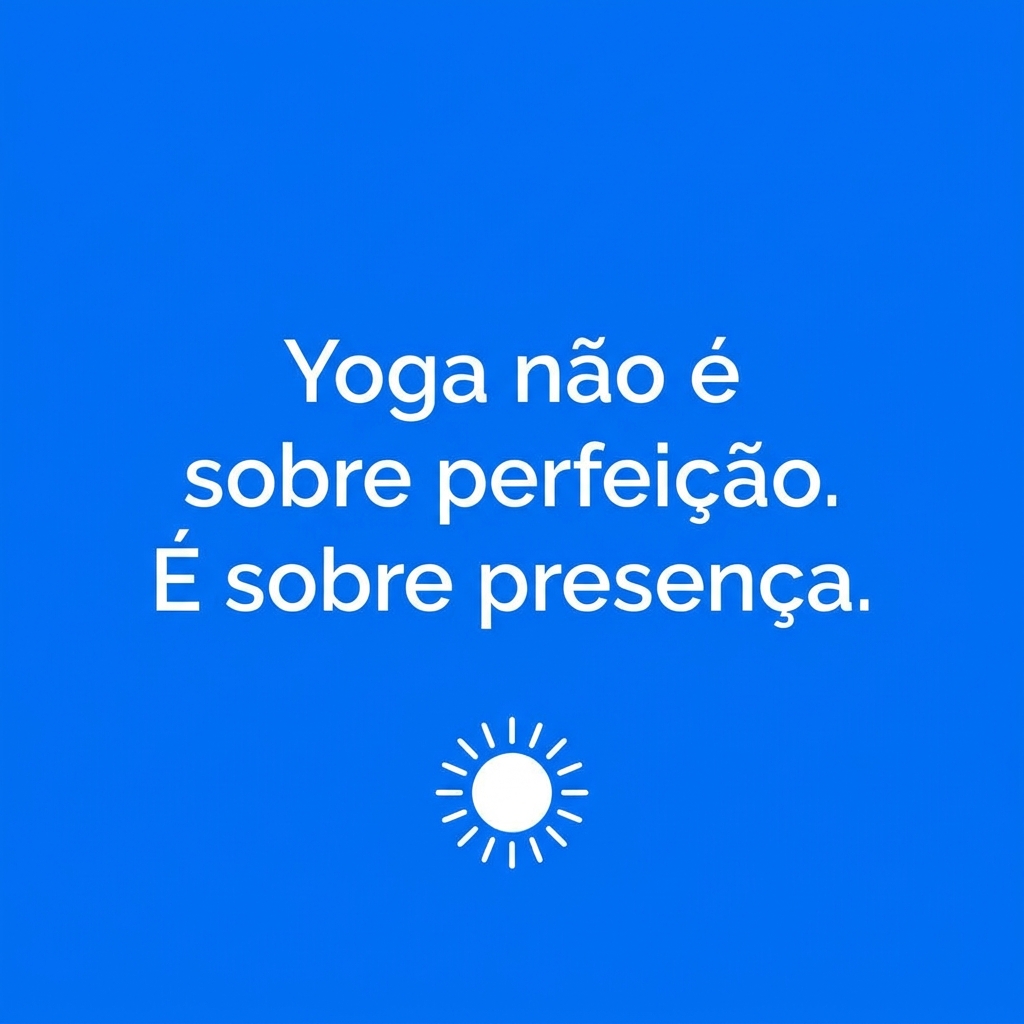 Frase de yoga: Yoga não é sobre perfeição. É sobre presença