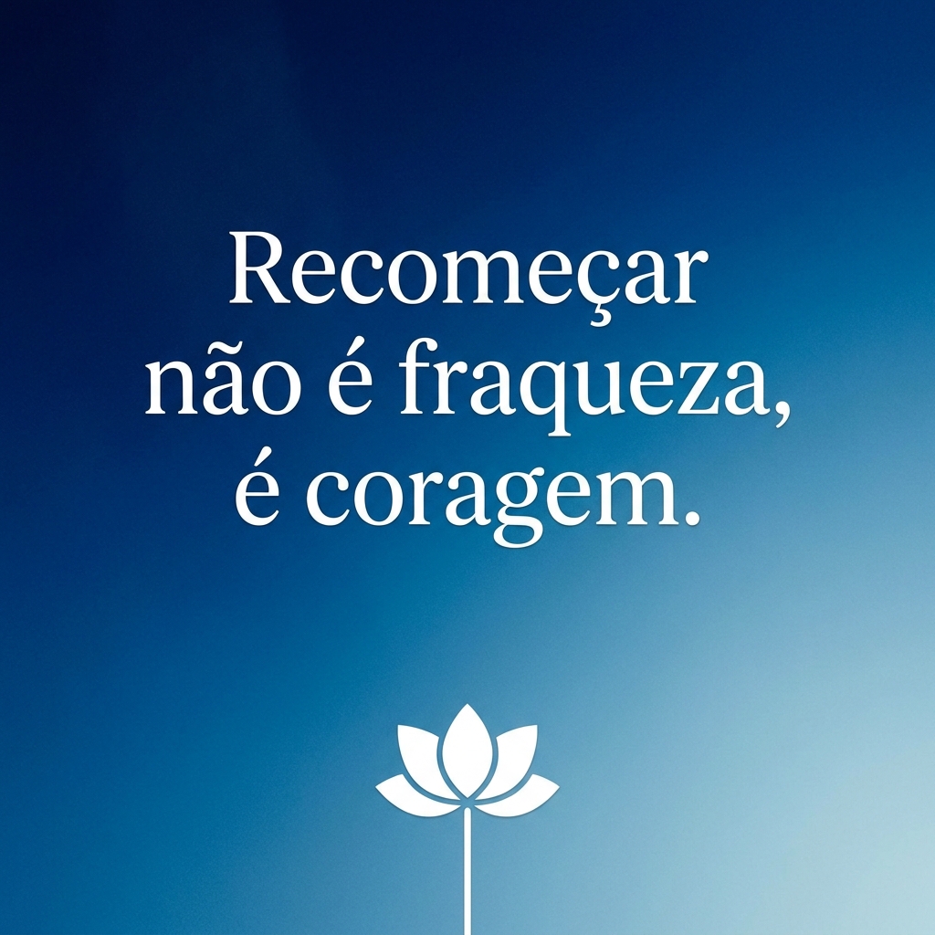 Frase de recomeço: Recomeçar não é fraqueza