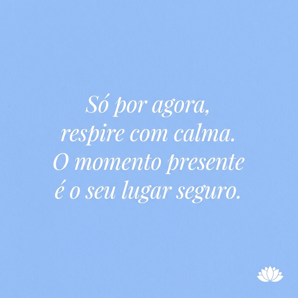 Só por agora, respire com calma. O momento presente é o seu lugar seguro - mensagem de acalmar a mente com respiração profunda