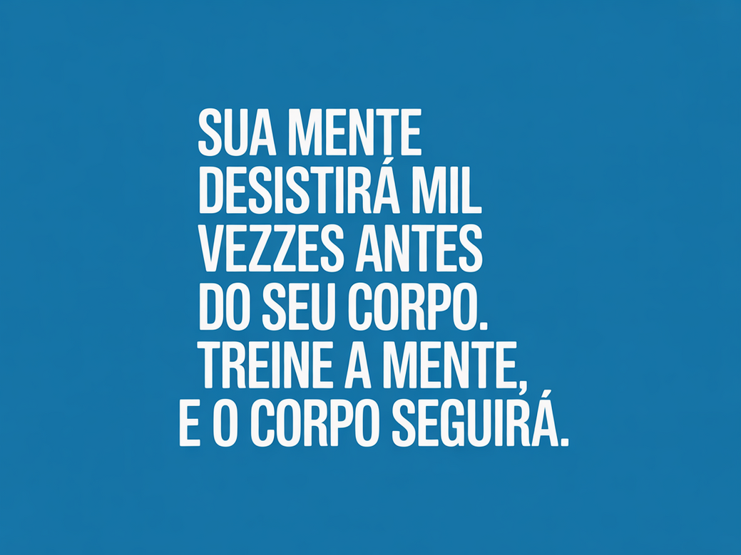 Citação fitness sobre força mental: Sua mente desistirá mil vezes antes do seu corpo. Treine a mente, e o corpo seguirá.