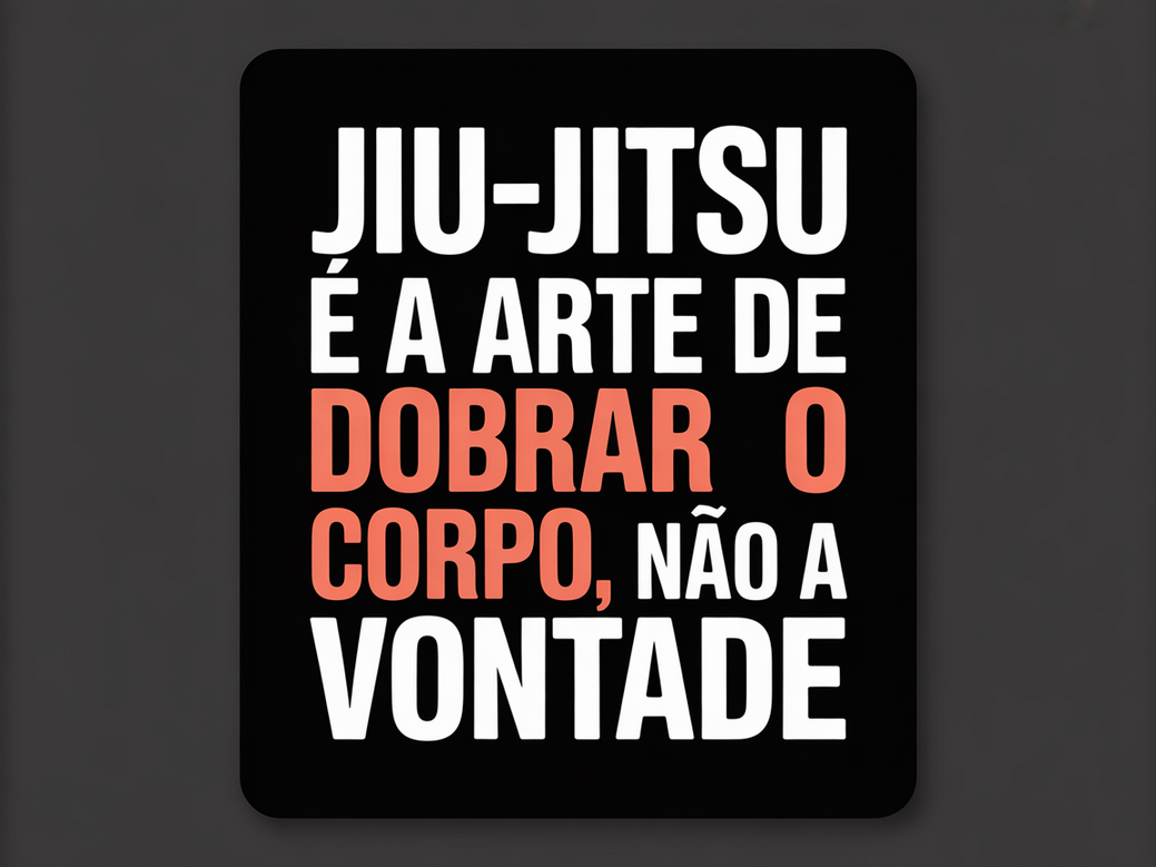 Card com a frase de jiu-jitsu: Jiu-jitsu é a arte de dobrar o corpo, não a vontade.
