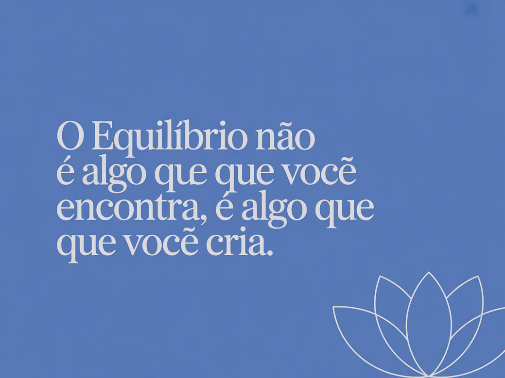 Card motivacional com a frase O equilíbrio não é algo que você encontra, é algo que você cria.