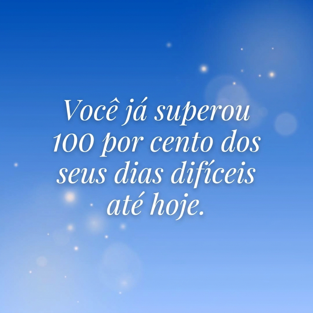 Você já superou 100% dos seus dias difíceis até hoje - mensagens de acalmar a mente