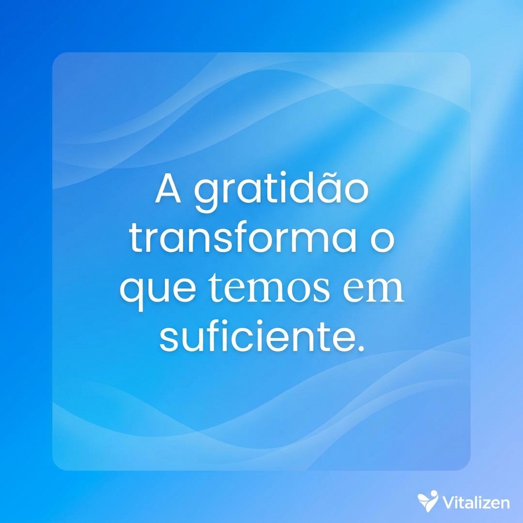 A gratidão transforma o que temos em suficiente - Frase Inspiradora Vitalizen