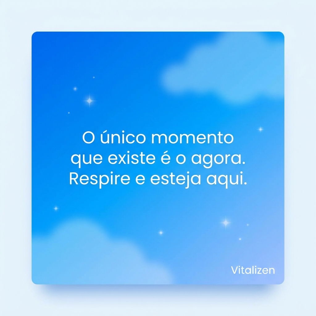 O único momento que existe é o agora - Frase de Inspiração Vitalizen