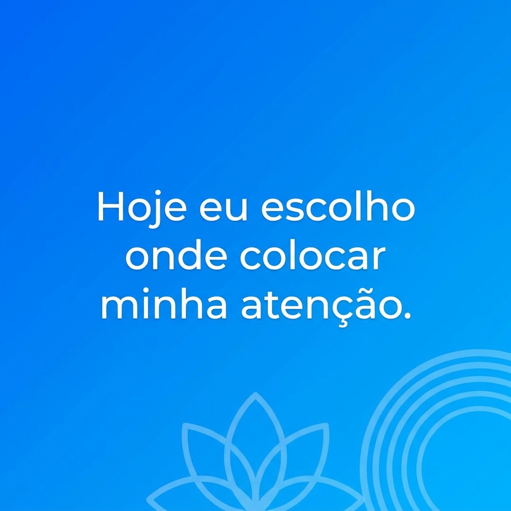 Frase: Hoje eu escolho onde colocar minha atenção - frases de inspiração para TDAH