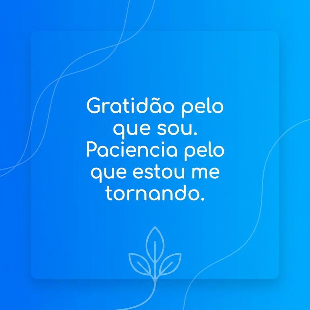 Frase: Gratidão pelo que sou, paciência pelo que estou me tornando - app Vitalizen