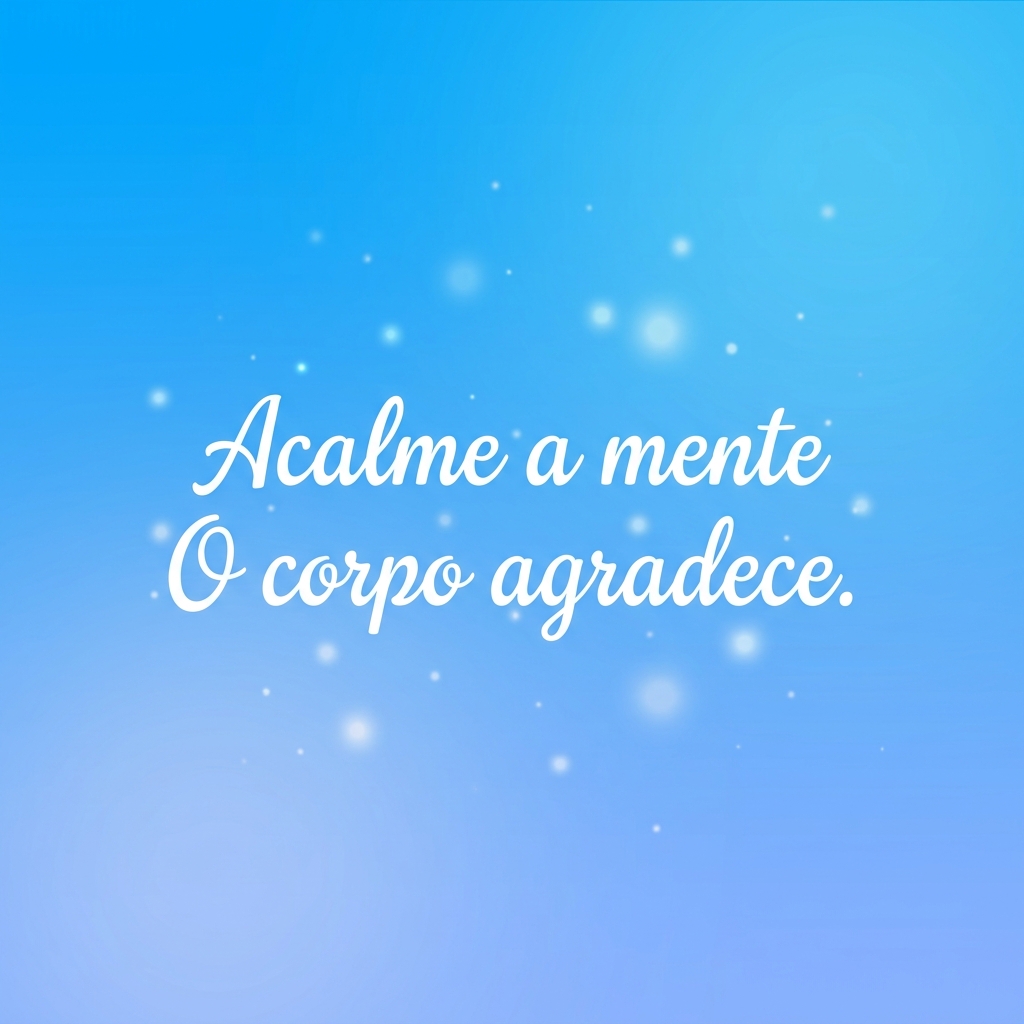 Acalme a mente. O corpo agradece - frases de paz interior