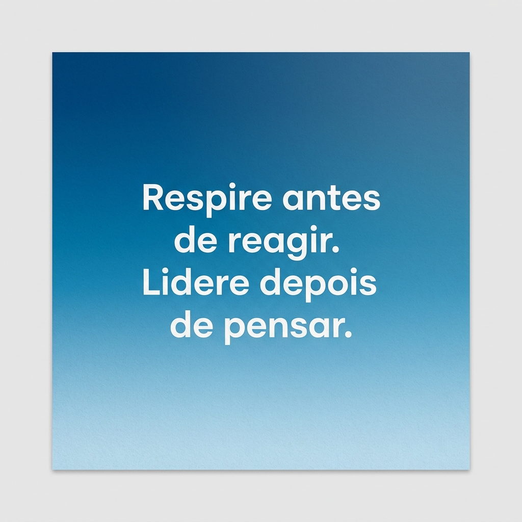 Card com frase: Respire antes de reagir. Lidere depois de pensar.