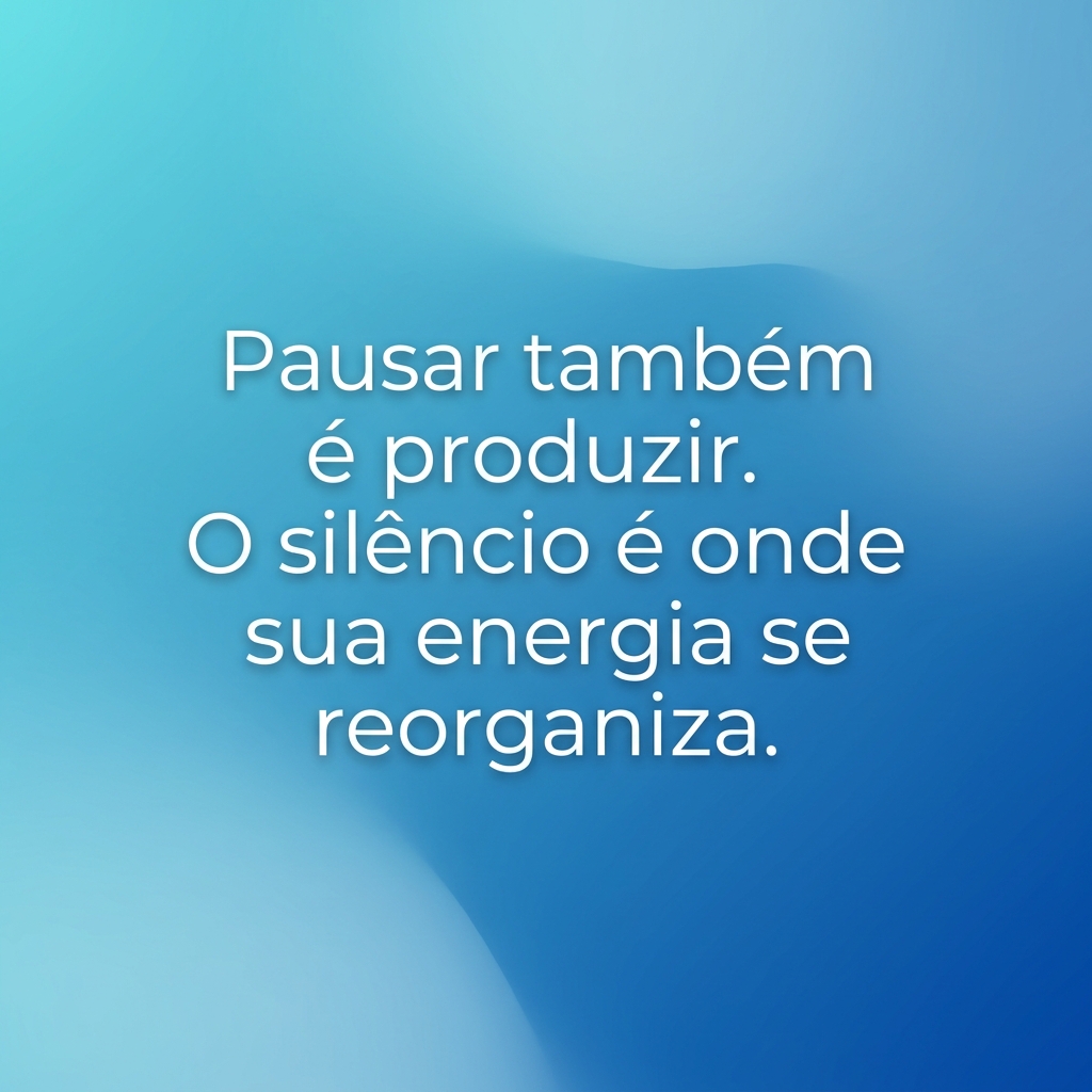 Frase de inspiração para burnout executivo dizendo que pausar também é produzir e o silêncio reorganiza a energia