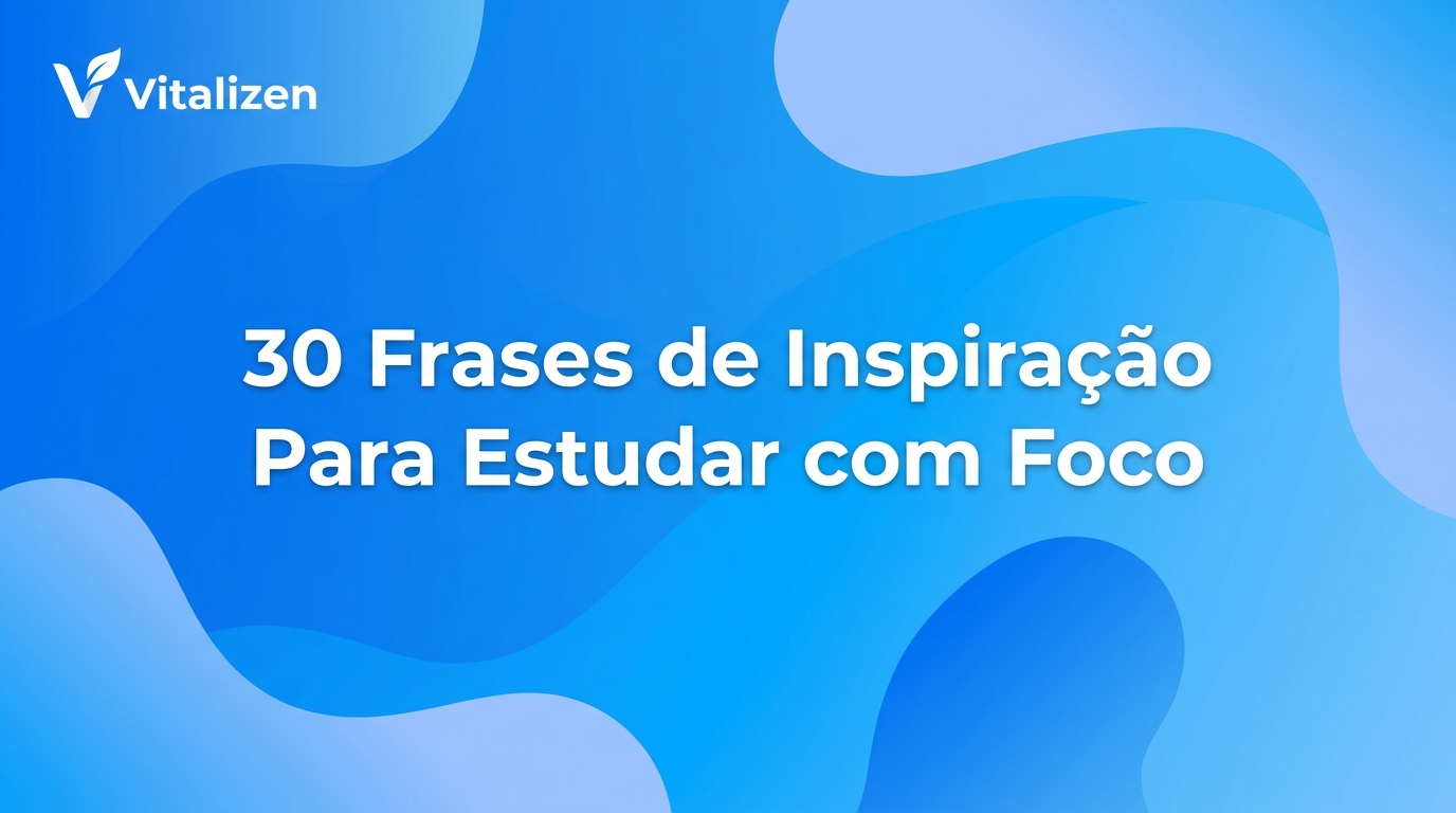 30 frases de inspiração para estudar com foco e vencer a ansiedade - Vitalizen
