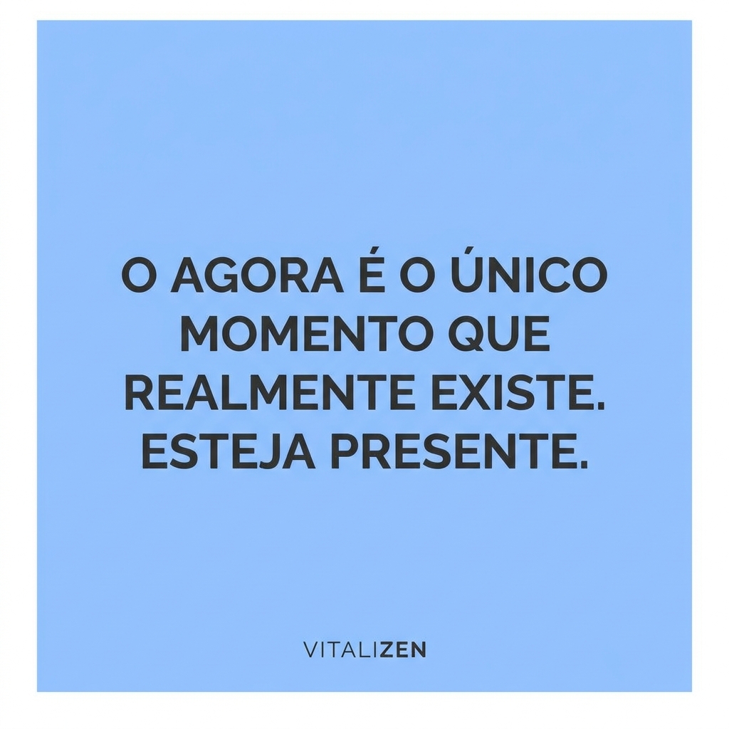 Frase de despertar espiritual: O agora é o único momento que realmente existe. Esteja presente.